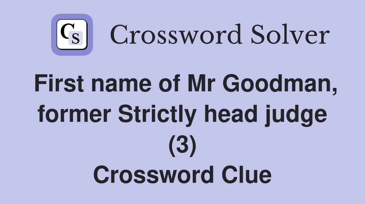 First name of Mr Goodman, former Strictly head judge (3) Crossword Clue