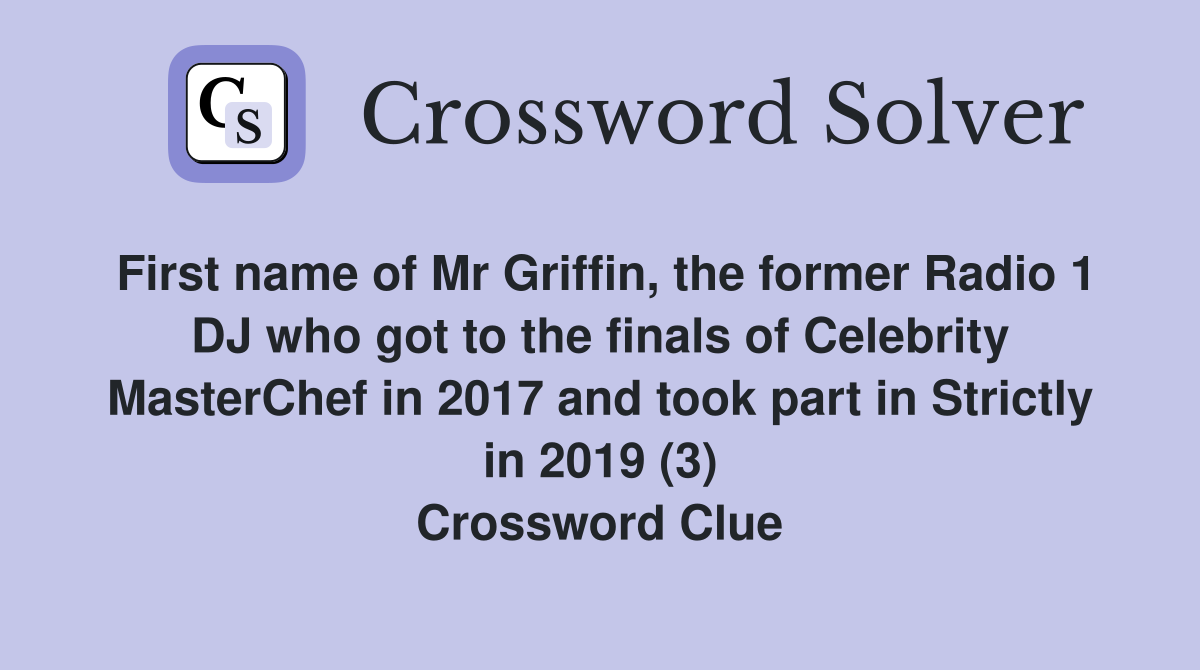 First name of Mr Griffin, the former Radio 1 DJ who got to the finals of Celebrity MasterChef in 2017 and took part in Strictly in 2019 (3) Crossword Clue