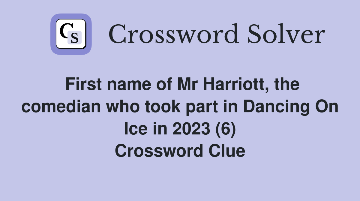 First name of Mr Harriott, the comedian who took part in Dancing On Ice in 2023 (6) Crossword Clue