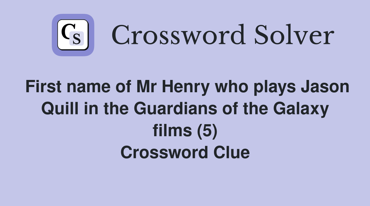 First name of Mr Henry who plays Jason Quill in the Guardians of the Galaxy films (5) Crossword Clue