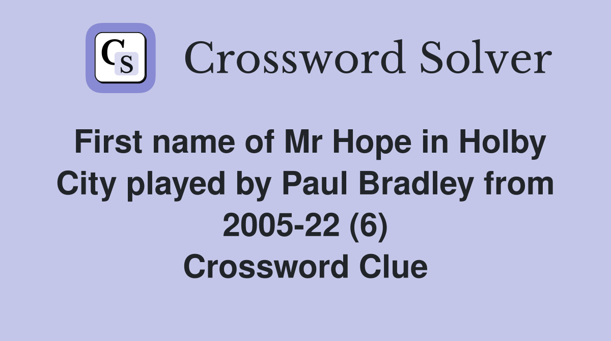 First name of Mr Hope in Holby City played by Paul Bradley from 2005-22 (6) Crossword Clue