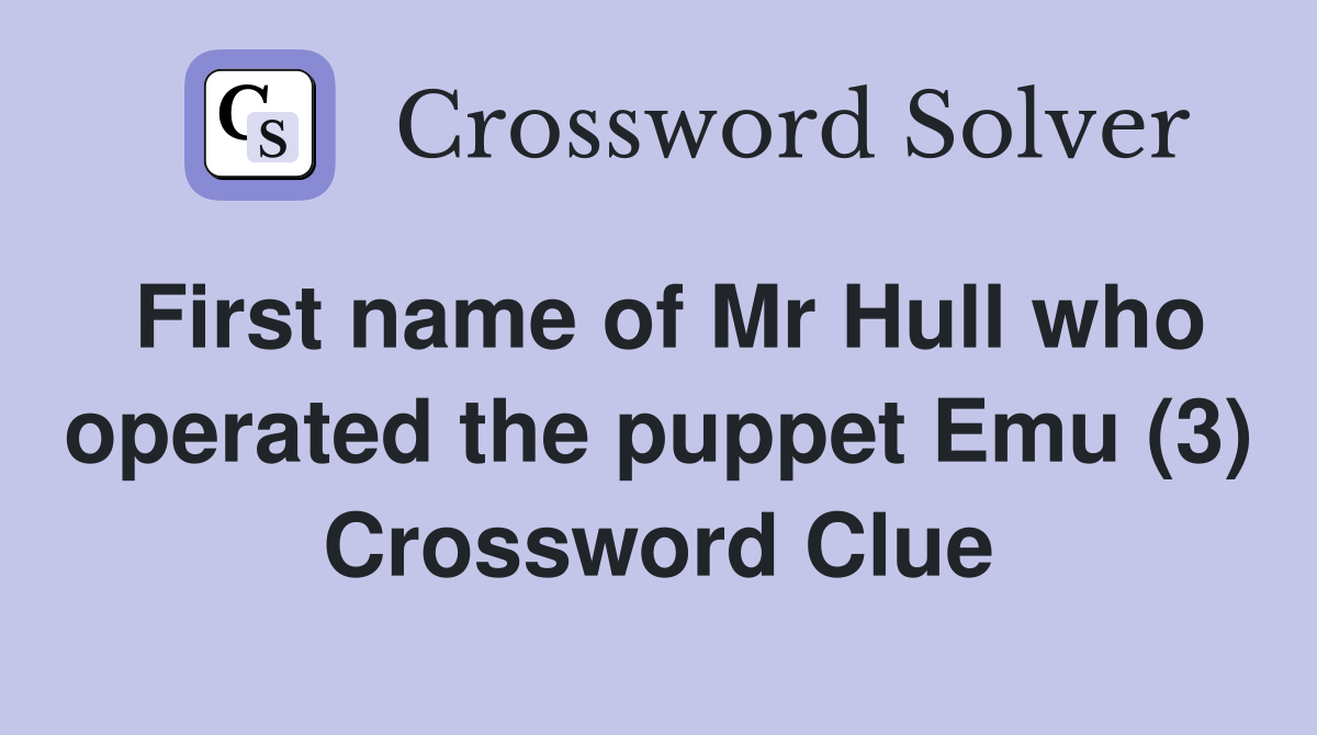 First name of Mr Hull who operated the puppet Emu (3) Crossword Clue