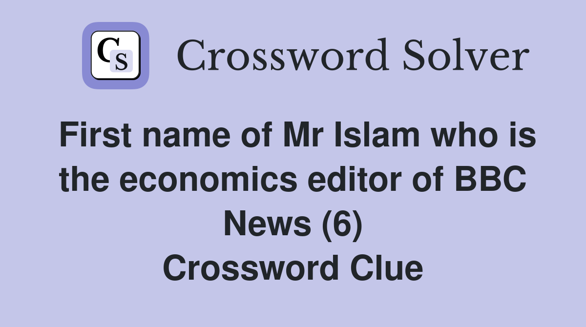First name of Mr Islam who is the economics editor of BBC News (6) Crossword Clue