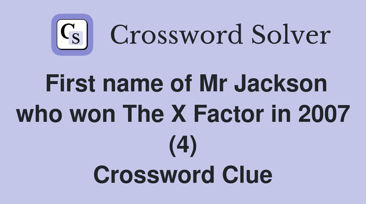 First name of Mr Jackson who won The X Factor in 2007 (4) Crossword Clue