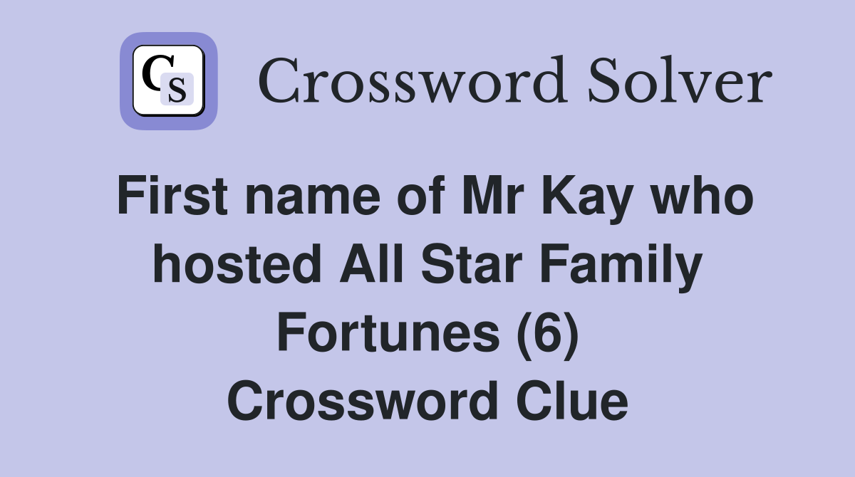 First name of Mr Kay who hosted All Star Family Fortunes (6) Crossword Clue