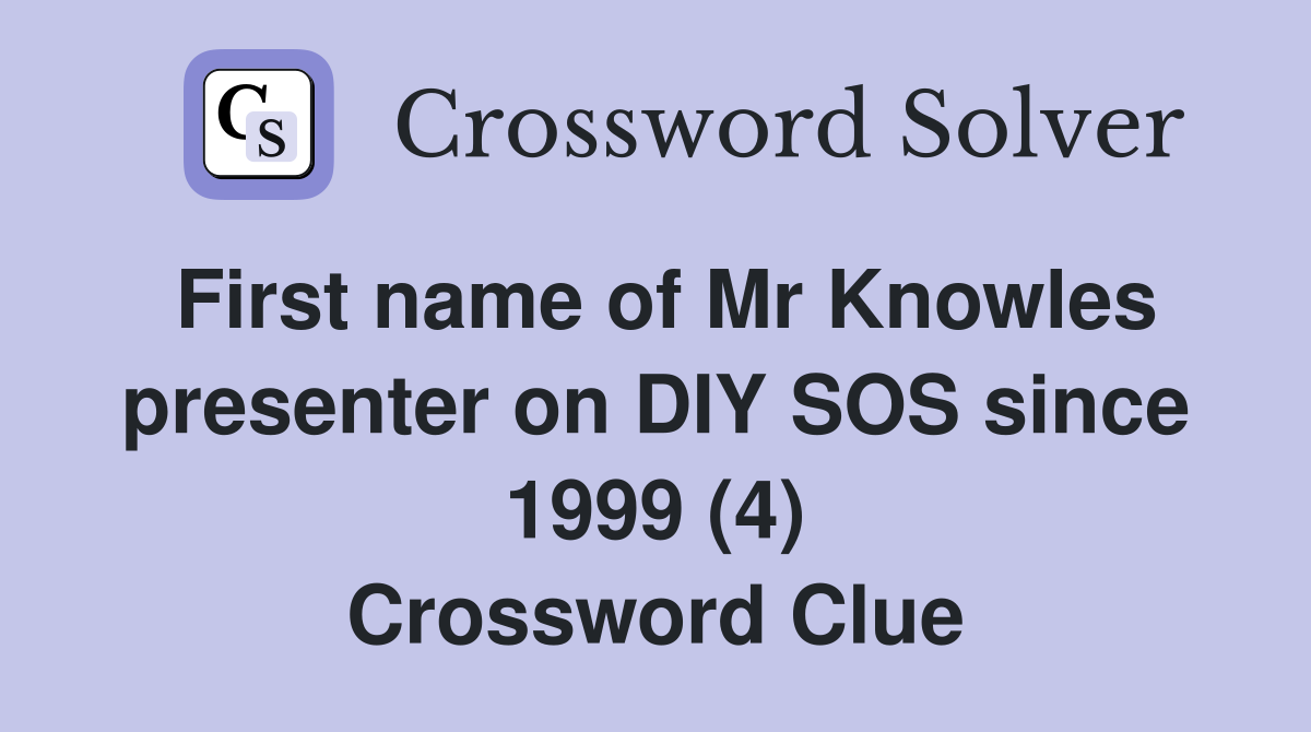 First name of Mr Knowles presenter on DIY SOS since 1999 (4) Crossword Clue