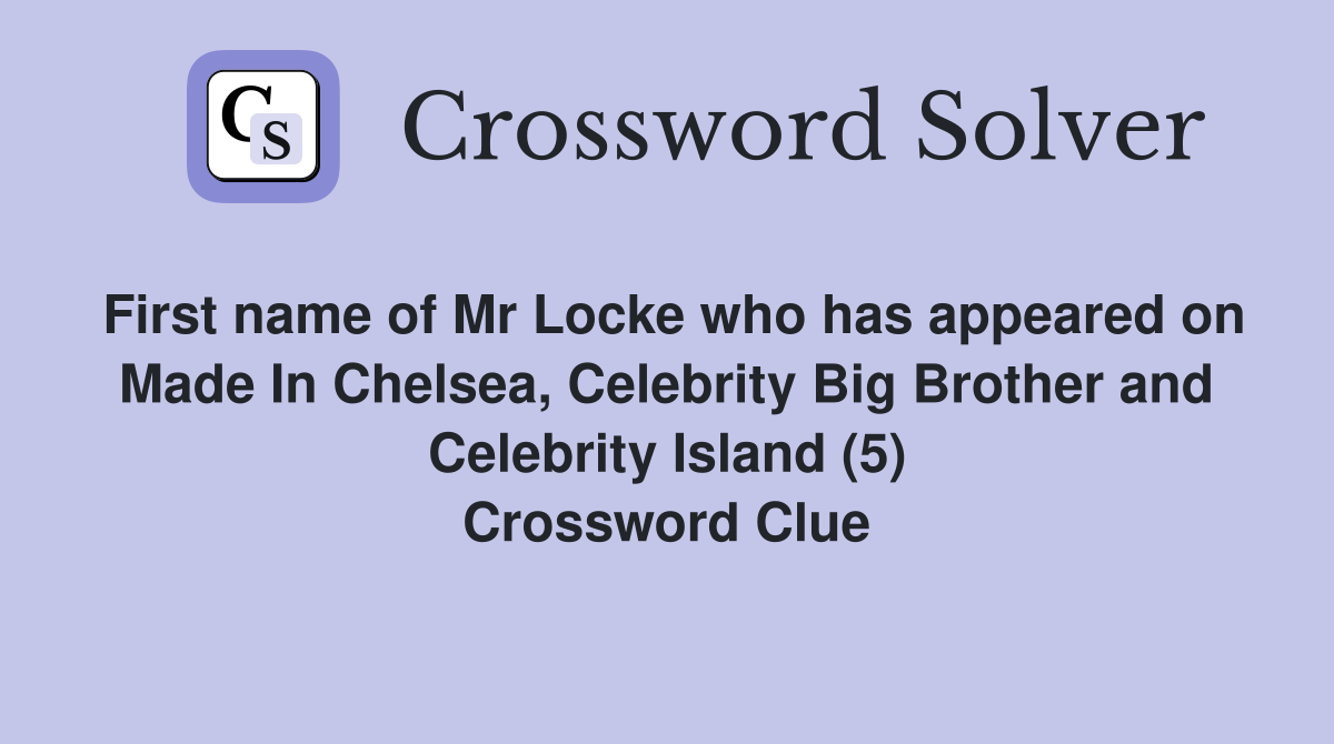 First name of Mr Locke who has appeared on Made In Chelsea, Celebrity Big Brother and Celebrity Island (5) Crossword Clue