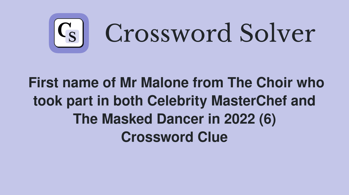 First name of Mr Malone from The Choir who took part in both Celebrity MasterChef and The Masked Dancer in 2022 (6) Crossword Clue