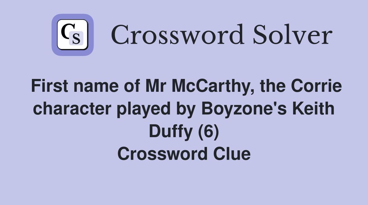 First name of Mr McCarthy, the Corrie character played by Boyzone's Keith Duffy (6) Crossword Clue