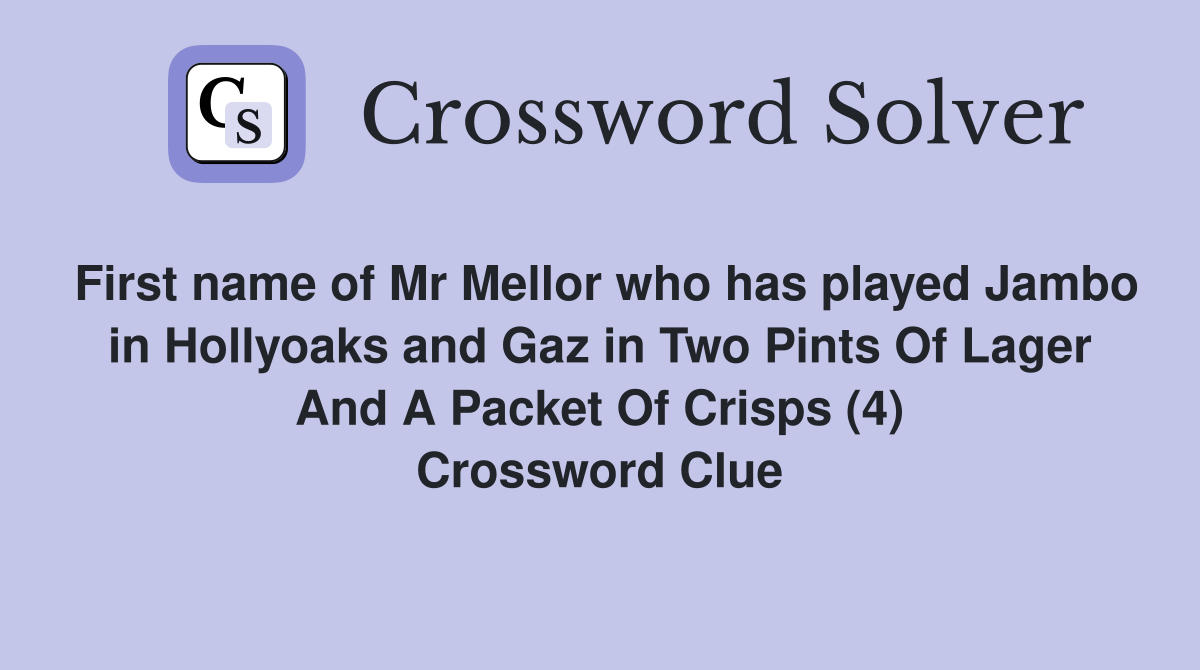 First name of Mr Mellor who has played Jambo in Hollyoaks and Gaz in Two Pints Of Lager And A Packet Of Crisps (4) Crossword Clue