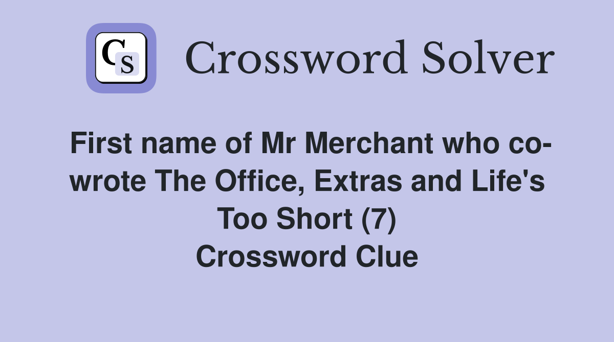 First name of Mr Merchant who co- wrote The Office, Extras and Life's Too Short (7) Crossword Clue