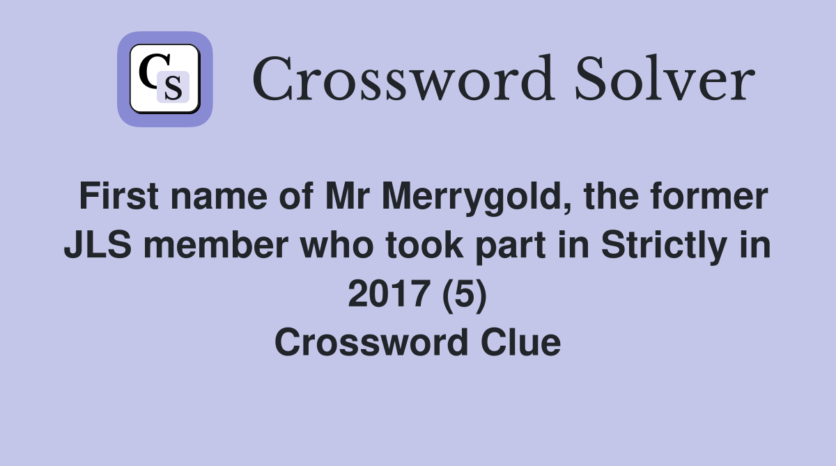 First name of Mr Merrygold, the former JLS member who took part in Strictly in 2017 (5) Crossword Clue