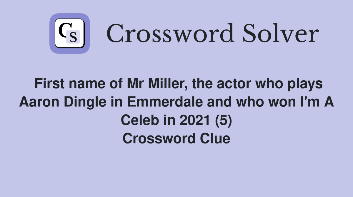 First name of Mr Miller, the actor who plays Aaron Dingle in Emmerdale and who won I'm A Celeb in 2021 (5) Crossword Clue