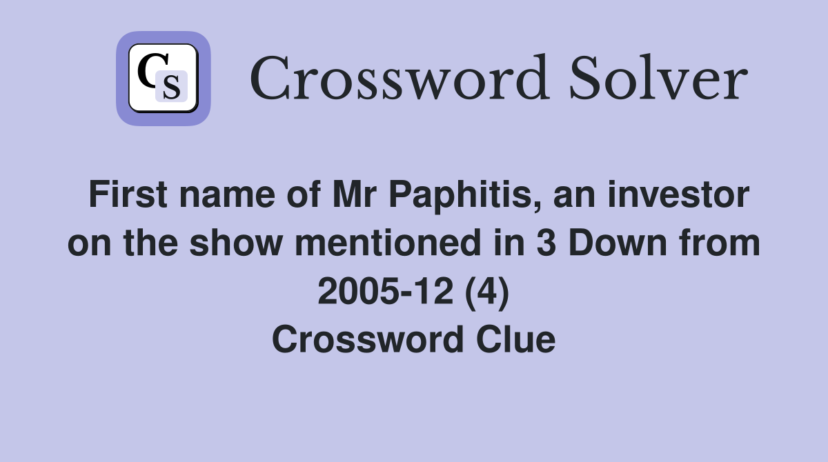 First name of Mr Paphitis, an investor on the show mentioned in 3 Down from 2005-12 (4) Crossword Clue