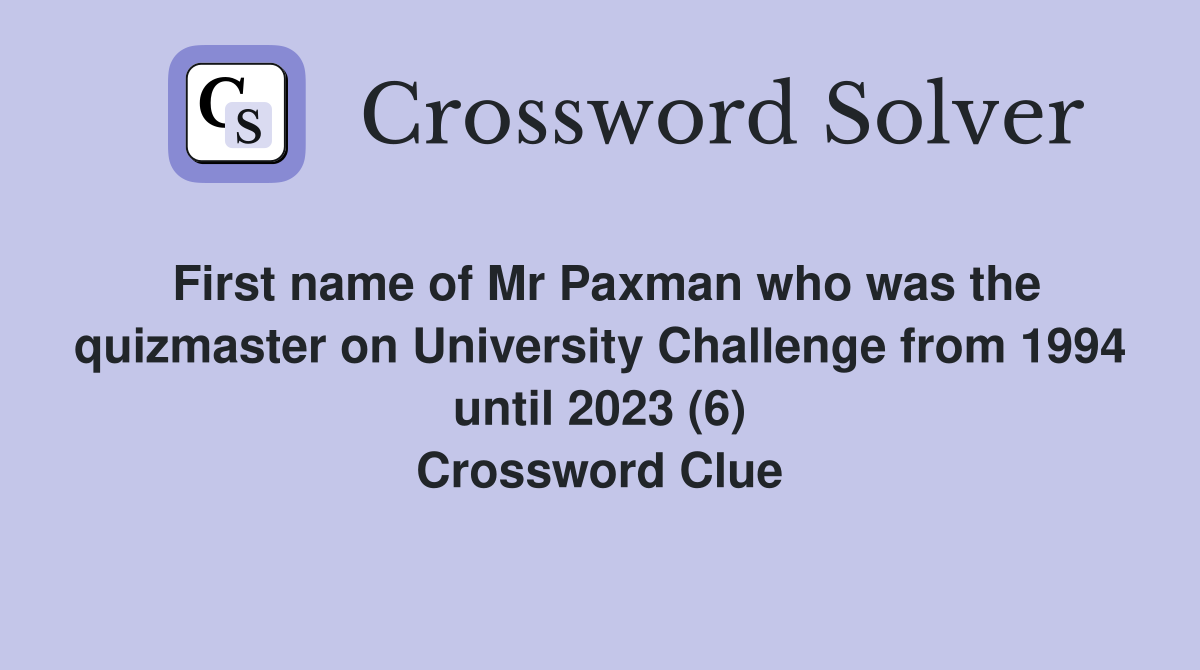 First name of Mr Paxman who was the quizmaster on University Challenge from 1994 until 2023 (6) Crossword Clue