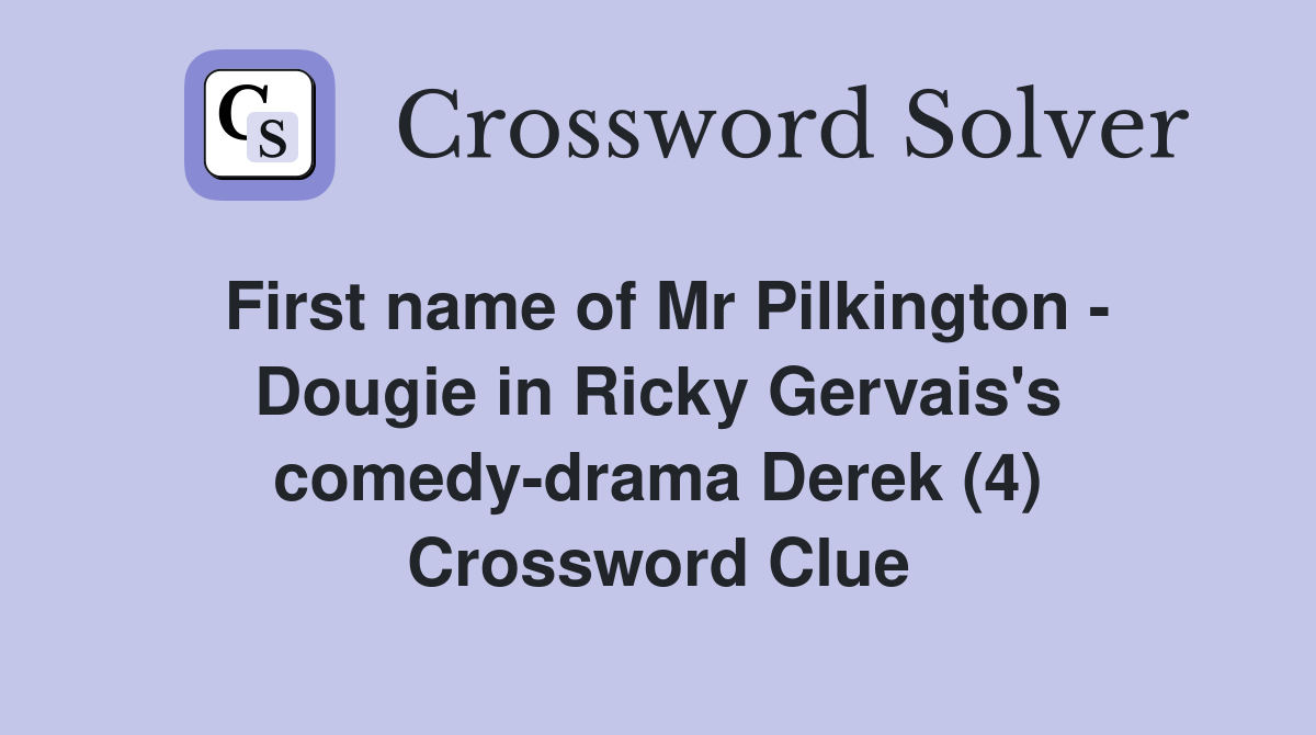 First name of Mr Pilkington - Dougie in Ricky Gervais's comedy-drama Derek (4) Crossword Clue