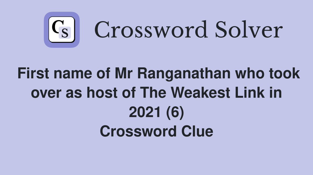 First name of Mr Ranganathan who took over as host of The Weakest Link in 2021 (6) Crossword Clue