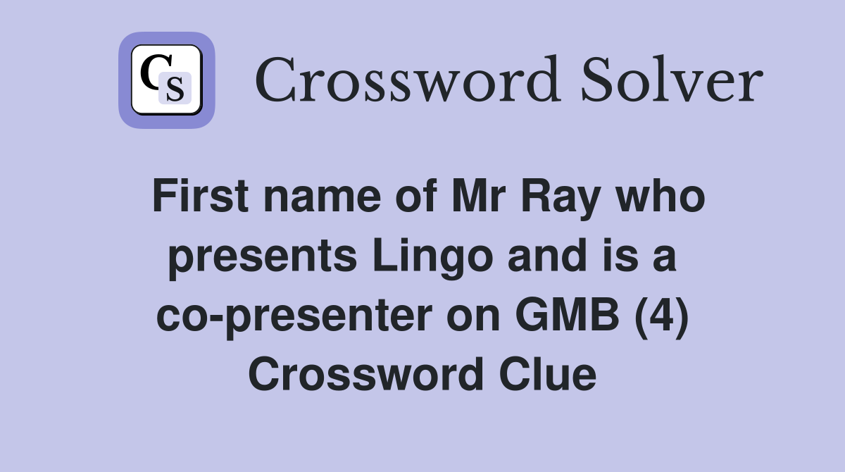 First name of Mr Ray who presents Lingo and is a co-presenter on GMB (4) Crossword Clue