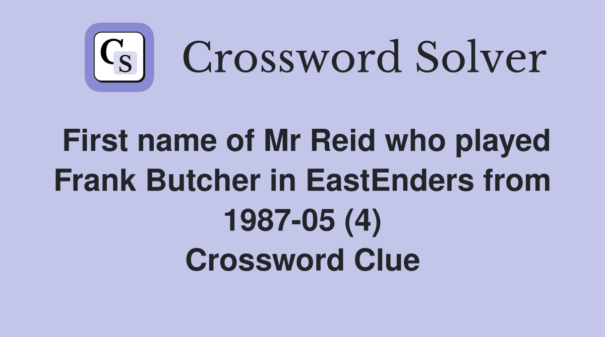 First name of Mr Reid who played Frank Butcher in EastEnders from 1987-05 (4) Crossword Clue