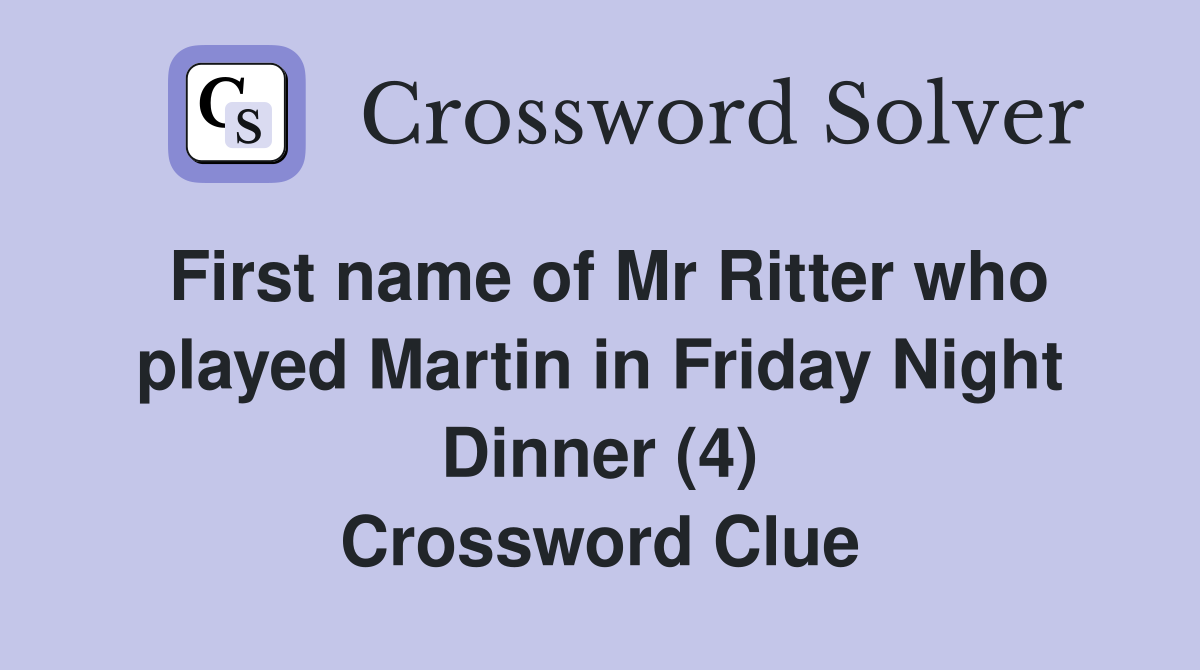 First name of Mr Ritter who played Martin in Friday Night Dinner (4) Crossword Clue