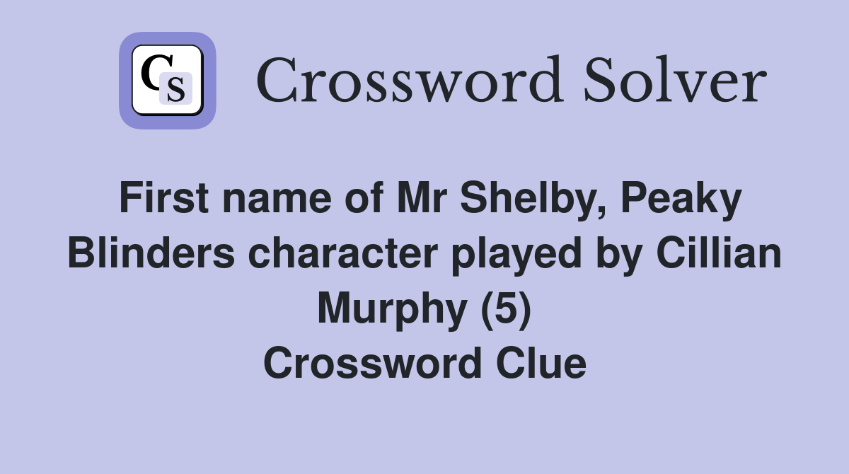 First name of Mr Shelby, Peaky Blinders character played by Cillian Murphy (5) Crossword Clue