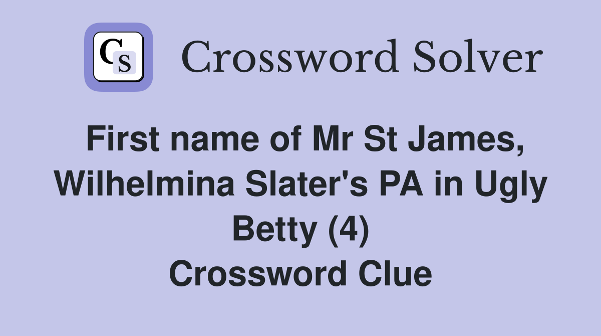 First name of Mr St James, Wilhelmina Slater's PA in Ugly Betty (4) Crossword Clue