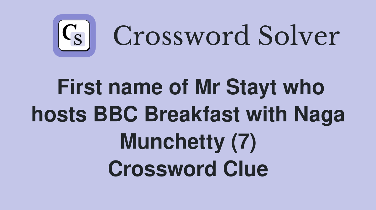 First name of Mr Stayt who hosts BBC Breakfast with Naga Munchetty (7) Crossword Clue