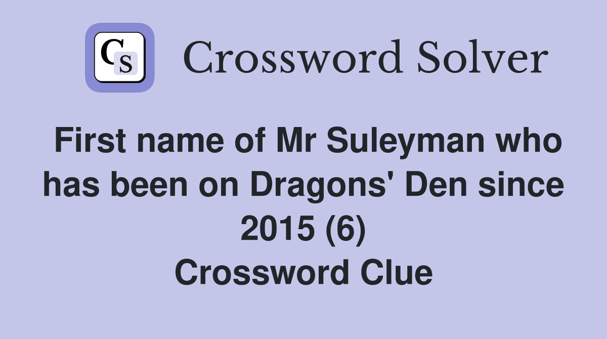 First name of Mr Suleyman who has been on Dragons' Den since 2015 (6) Crossword Clue