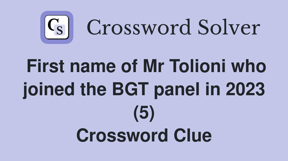 First name of Mr Tolioni who joined the BGT panel in 2023 (5) Crossword Clue