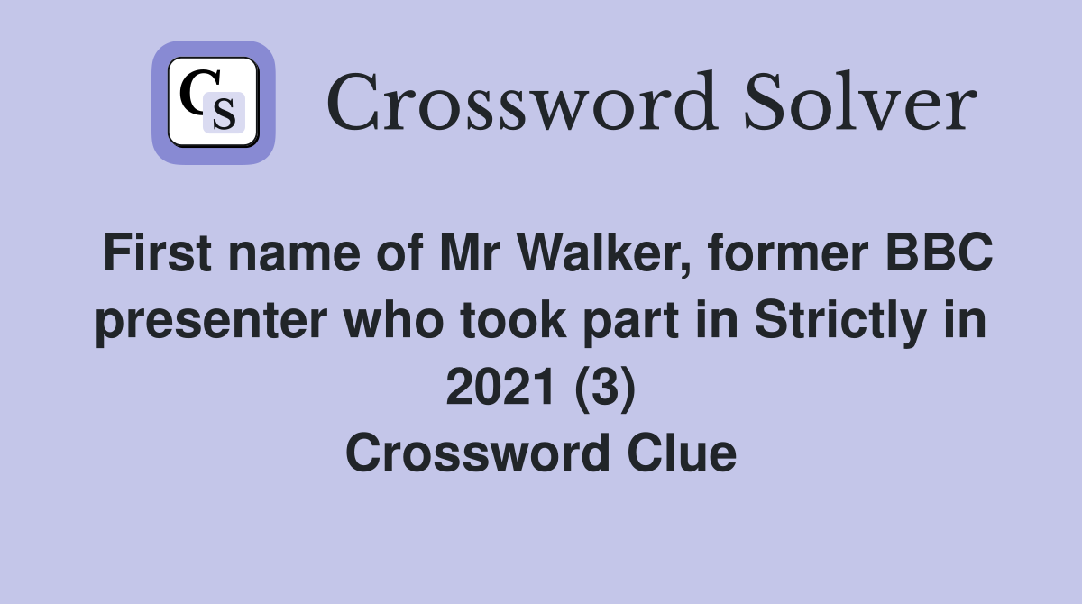 First name of Mr Walker, former BBC presenter who took part in Strictly in 2021 (3) Crossword Clue