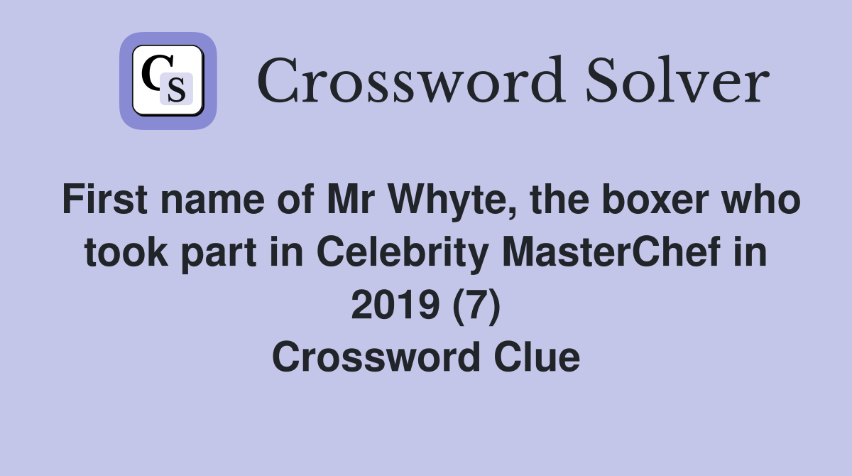 First name of Mr Whyte, the boxer who took part in Celebrity MasterChef in 2019 (7) Crossword Clue