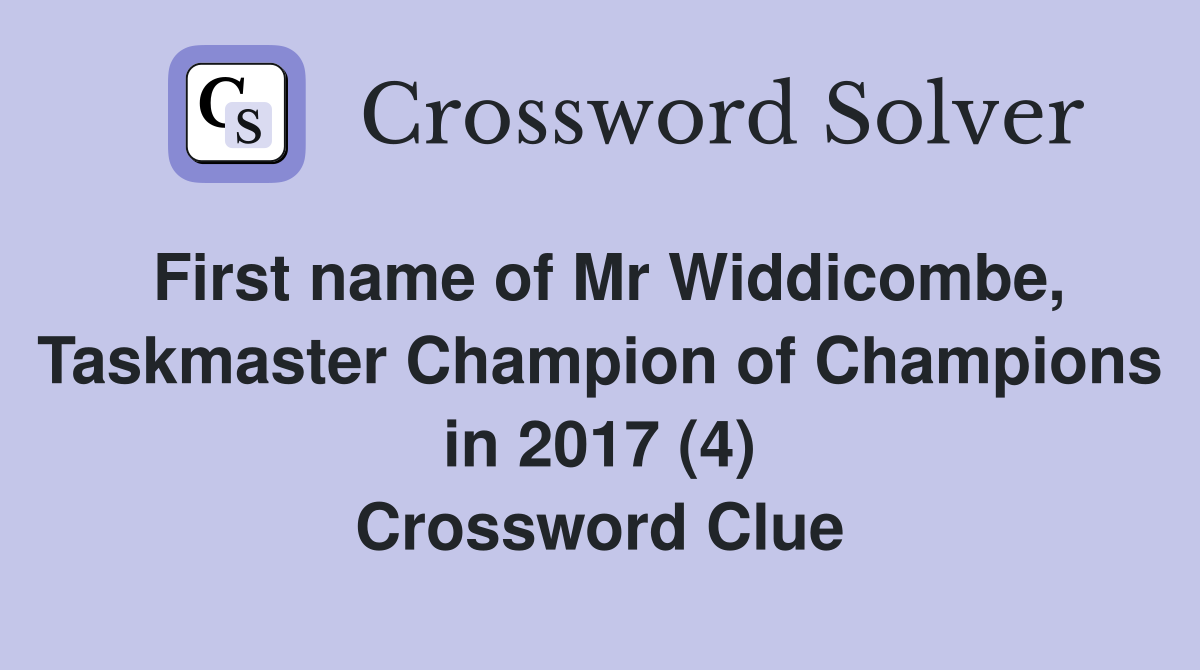 First name of Mr Widdicombe, Taskmaster Champion of Champions in 2017 (4) Crossword Clue