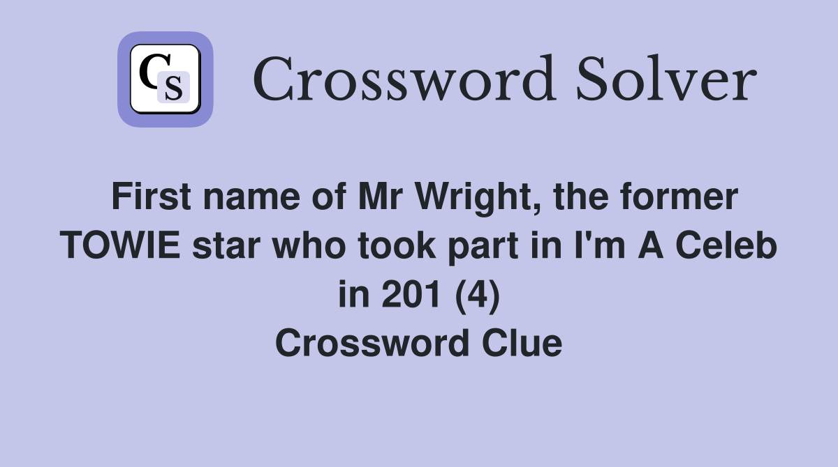First name of Mr Wright, the former TOWIE star who took part in I'm A Celeb in 201 (4) Crossword Clue