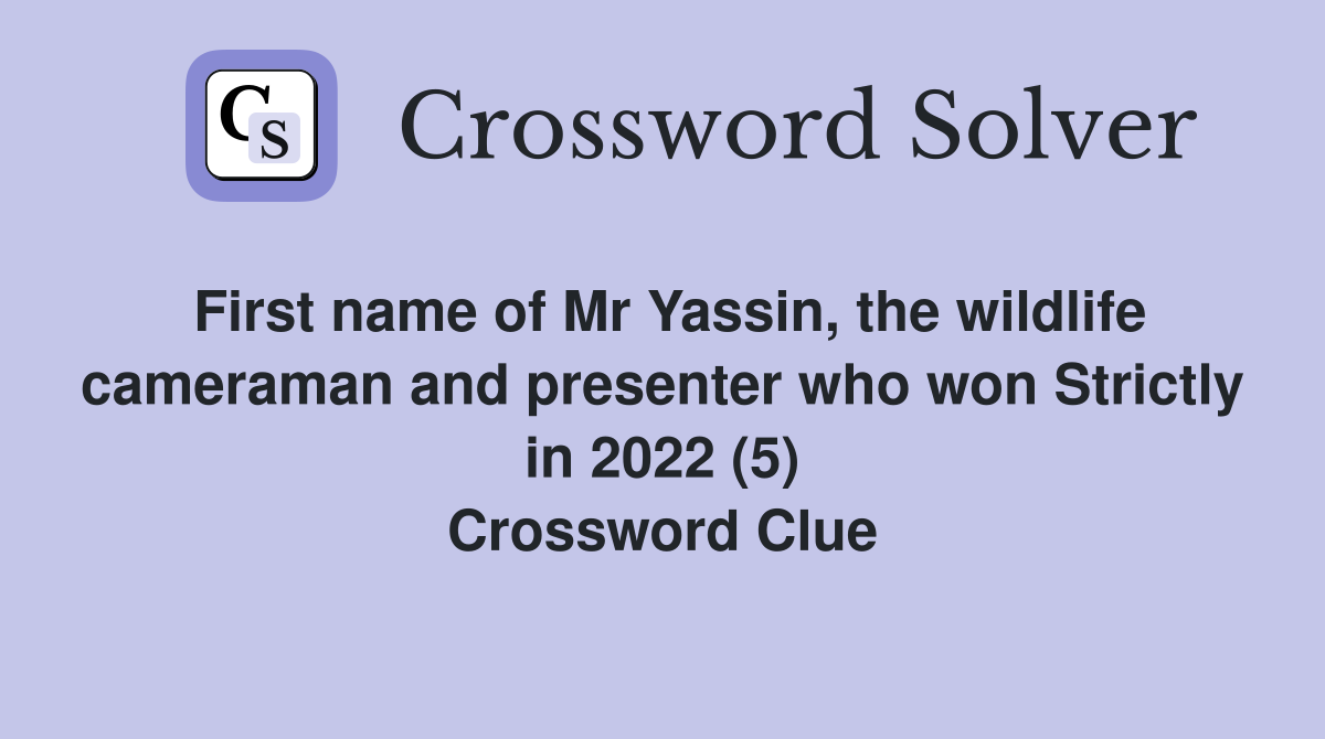 First name of Mr Yassin, the wildlife cameraman and presenter who won Strictly in 2022 (5) Crossword Clue