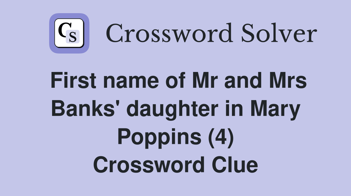 First name of Mr and Mrs Banks' daughter in Mary Poppins (4) Crossword Clue