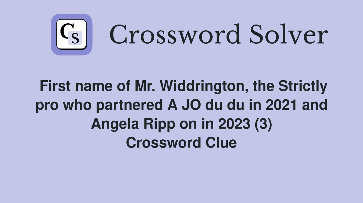 First name of Mr. Widdrington, the Strictly pro who partnered A JO du du in 2021 and Angela Ripp on in 2023 (3) Crossword Clue