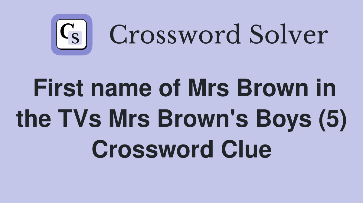 First name of Mrs Brown in the TVs Mrs Brown's Boys (5) Crossword Clue