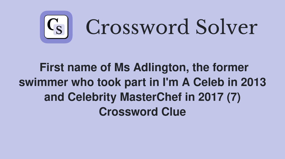 First name of Ms Adlington, the former swimmer who took part in I'm A Celeb in 2013 and Celebrity MasterChef in 2017 (7) Crossword Clue