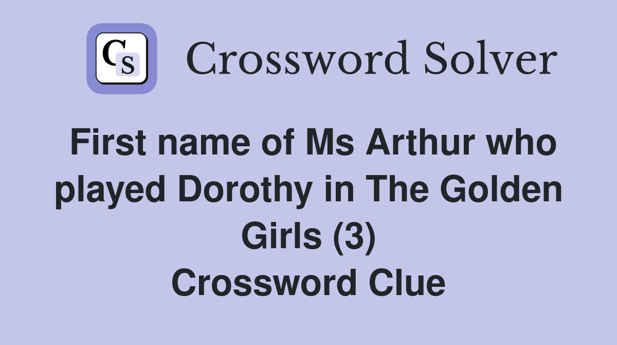 First name of Ms Arthur who played Dorothy in The Golden Girls (3) Crossword Clue