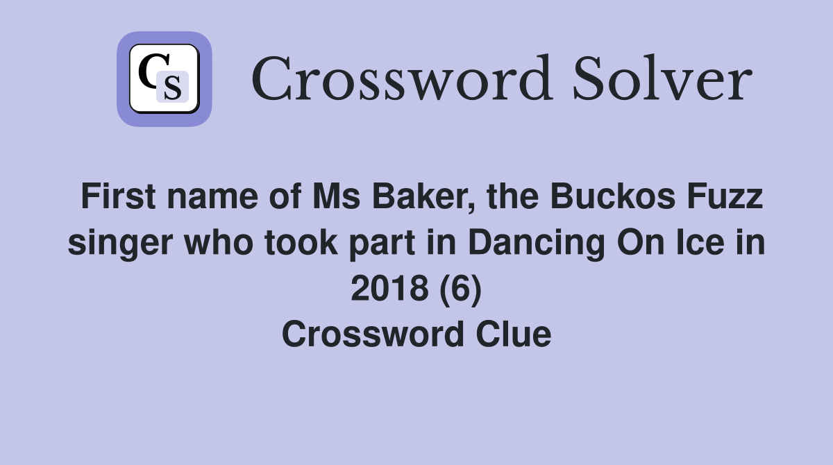First name of Ms Baker, the Buckos Fuzz singer who took part in Dancing On Ice in 2018 (6) Crossword Clue