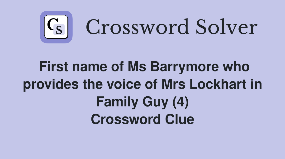 First name of Ms Barrymore who provides the voice of Mrs Lockhart in Family Guy (4) Crossword Clue