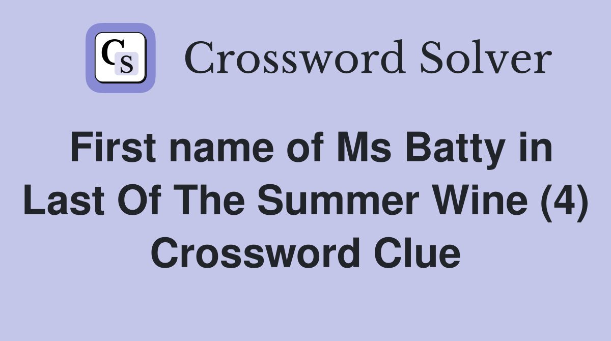 First name of Ms Batty in Last Of The Summer Wine (4) Crossword Clue