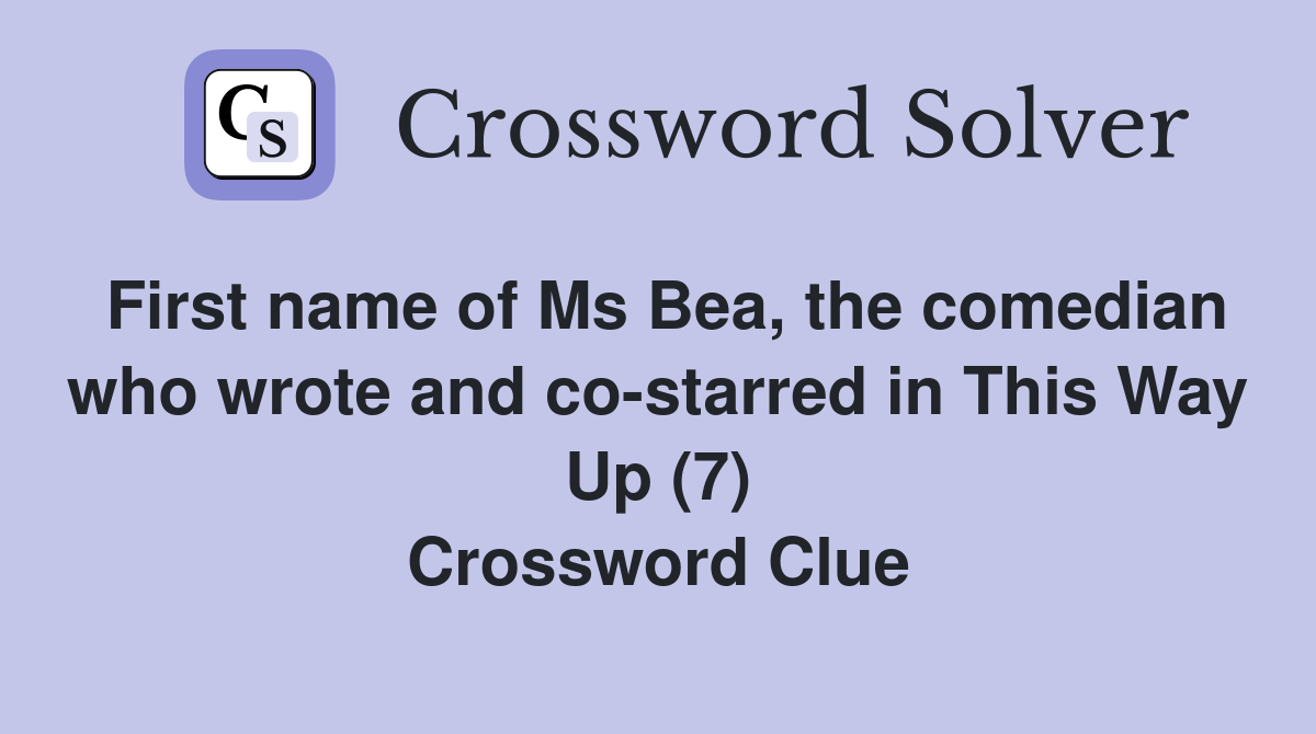 First name of Ms Bea, the comedian who wrote and co-starred in This Way Up (7) Crossword Clue