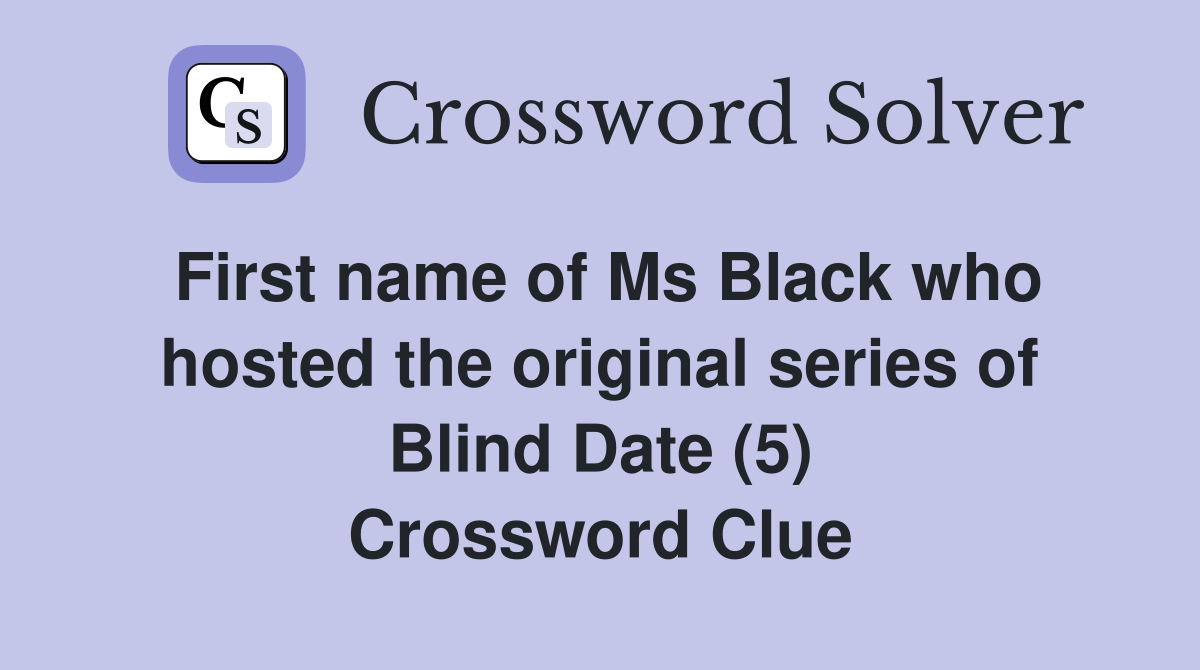 First name of Ms Black who hosted the original series of Blind Date (5) Crossword Clue