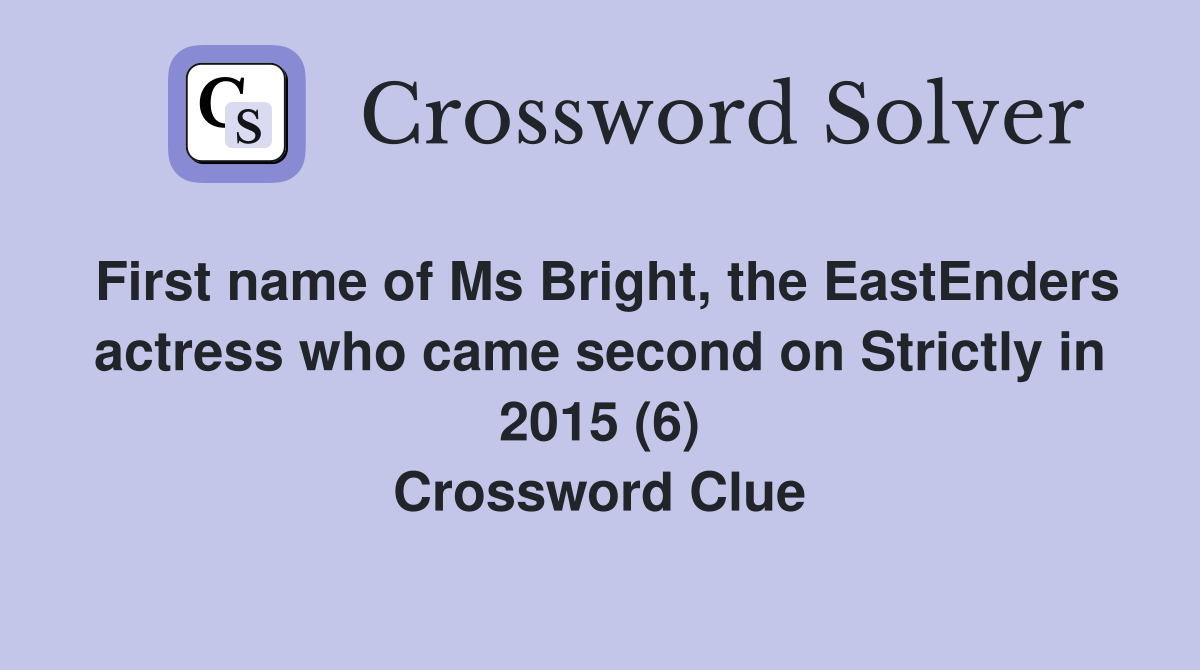 First name of Ms Bright, the EastEnders actress who came second on Strictly in 2015 (6) Crossword Clue