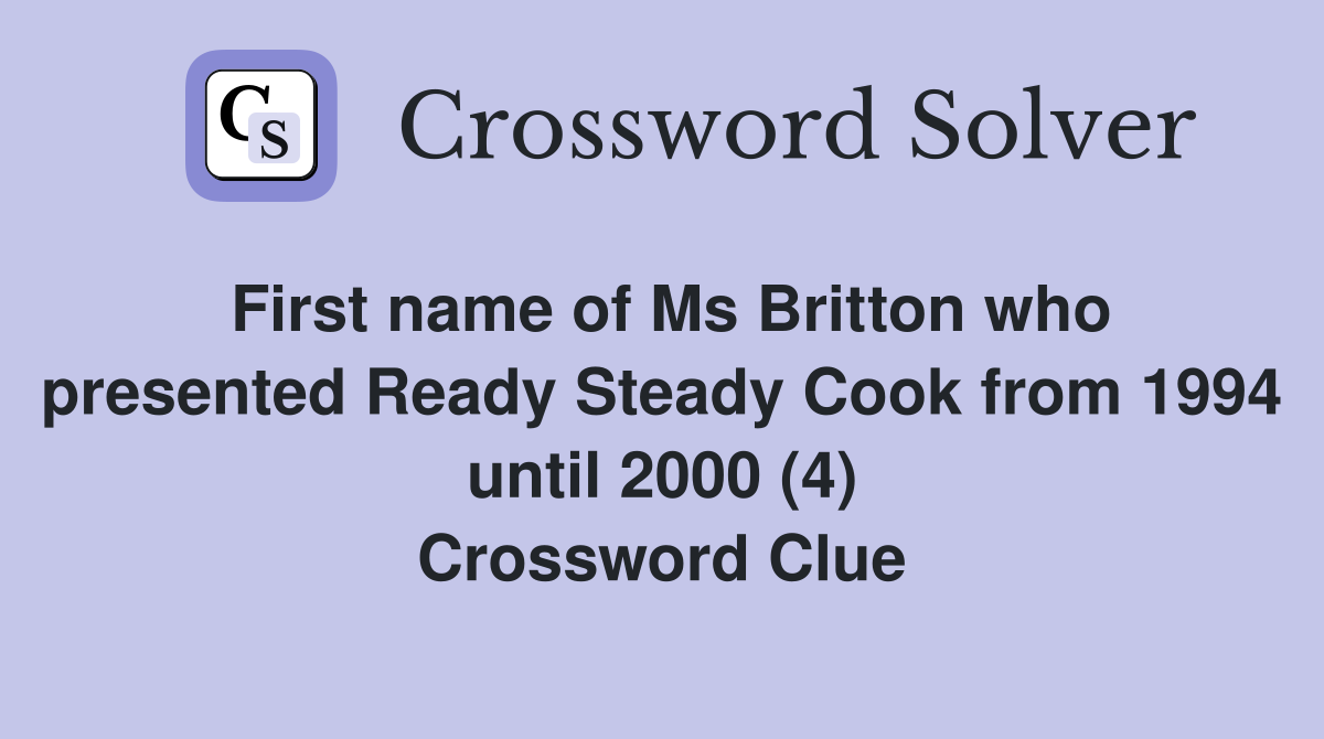First name of Ms Britton who presented Ready Steady Cook from 1994 until 2000 (4) Crossword Clue