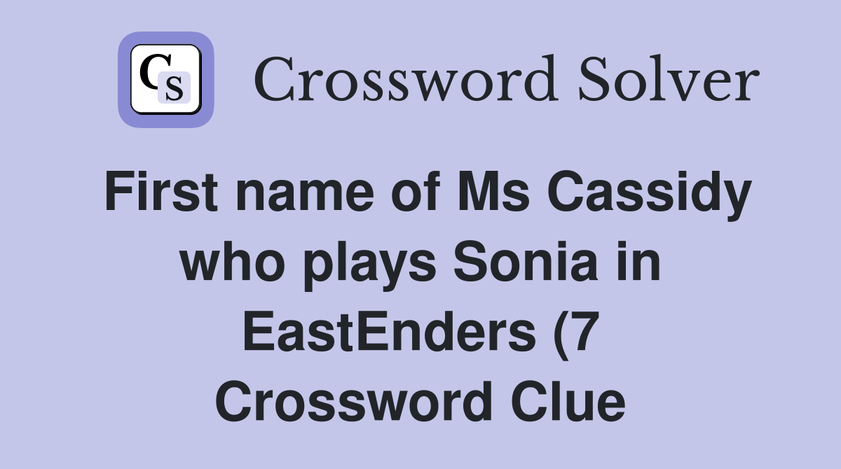 First name of Ms Cassidy who plays Sonia in EastEnders (7) Crossword First name of Ms Cassidy who plays Sonia in EastEnders (7) Crossword
