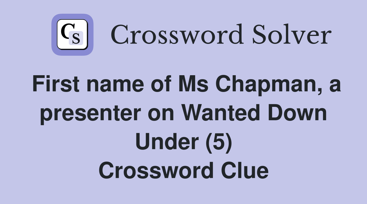 First name of Ms Chapman, a presenter on Wanted Down Under (5) Crossword Clue