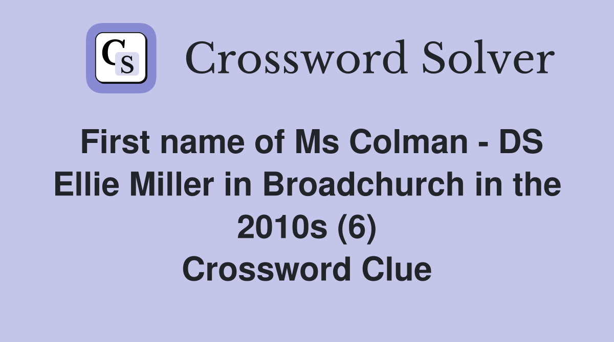 First name of Ms Colman - DS Ellie Miller in Broadchurch in the 2010s (6) Crossword Clue