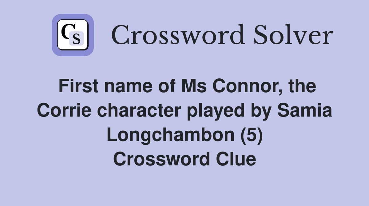 First name of Ms Connor, the Corrie character played by Samia Longchambon (5) Crossword Clue